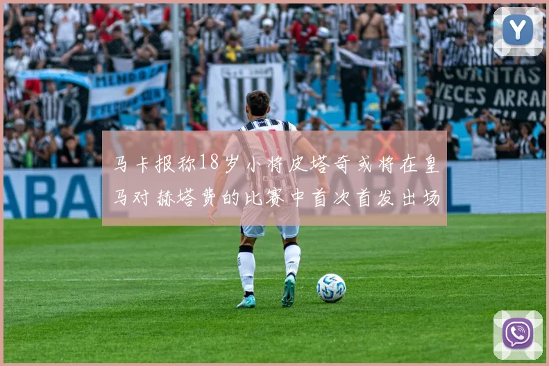 马卡报称18岁小将皮塔奇或将在皇马对赫塔费的比赛中首次首发出场
