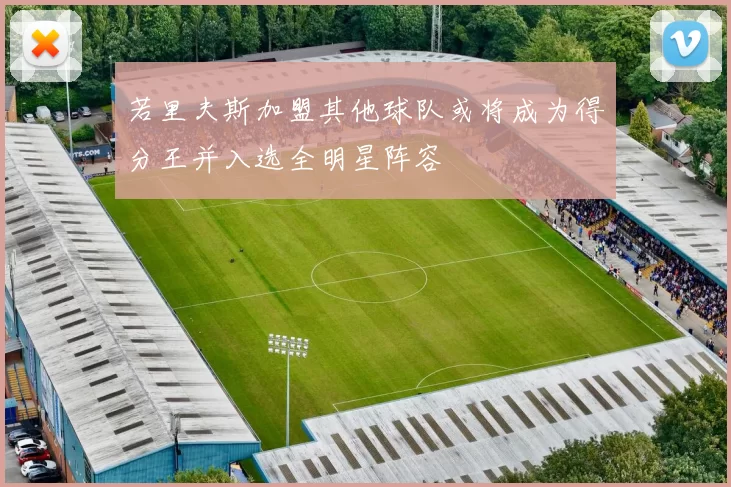 若里夫斯加盟其他球队或将成为得分王并入选全明星阵容